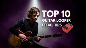 Top 10 Guitar Looper Tips -Blog