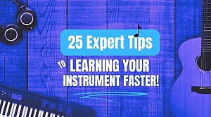 25 Expert Tips for Faster Instrument Learning and Mastery