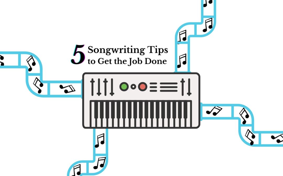 5 Songwriting Tips to Get the Job Done