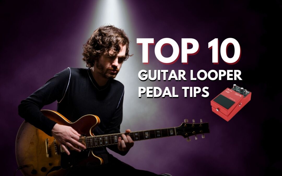 Top 10 Guitar Looper Tips -Blog