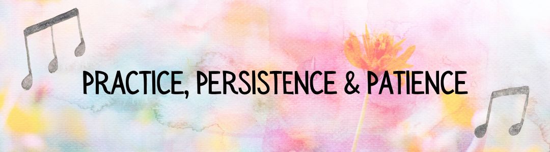 Practice, Persistence & Patience