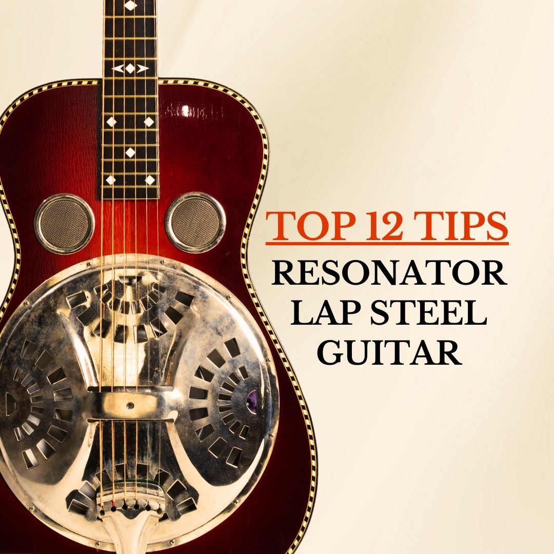 Top 12 Tips for Playing Resonator (Dobro) Lap Steel Guitar
