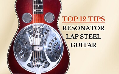 Top 12 Tips for Playing Resonator (Dobro) and Lap Steel Guitar