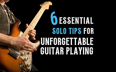 6 Essential Solo Tips for Unforgettable Guitar Playing