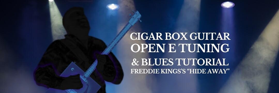 Cigar Box Guitar Open E Tuning and Blues Tutorial Freddie King’s ‘Hide Away’